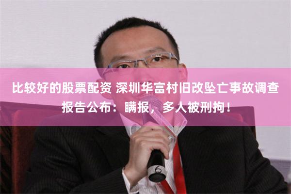 比较好的股票配资 深圳华富村旧改坠亡事故调查报告公布：瞒报，多人被刑拘！