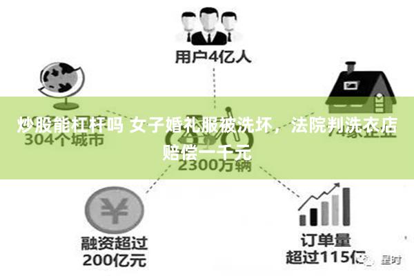 炒股能杠杆吗 女子婚礼服被洗坏，法院判洗衣店赔偿一千元