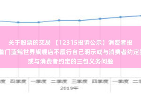 关于股票的交易 【12315投诉公示】消费者投诉苏宁易购·喜临门蓝鲸世界旗舰店不履行自己明示或与消费者约定的三包义务问题