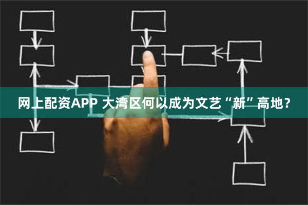 网上配资APP 大湾区何以成为文艺“新”高地？